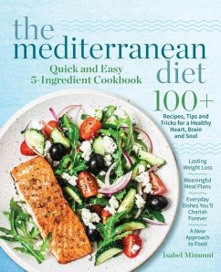 The Mediterranean Diet Quick and Easy 5-Ingredient Cookbook: 100+ Recipes, tips and tricks for a healthy heart, brain and soul Lasting weight loss Mea - Minunni, Isabel