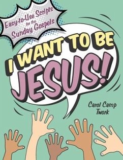 I Want to Be Jesus: Easy-to-Use Scripts for the Sunday Gospels - Twork, Carol Camp