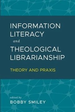 Information Literacy and Theological Librarianship: Theory & Praxis - Smiley, Bobby