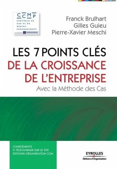 Les 7 points clés de la croissance en entreprise: Avec la méthode des cas - Brulhart, Franck; Guieu, Gilles; Meschi, Pierre-Xavier