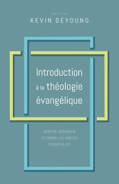 Introduction à la théologie évangélique: Méditer, ressentir et croire les vérités essentielles - Naselli, Andy; Gilbert, Greg; Peays, Ben