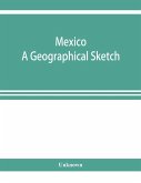 Mexico. A geographical sketch, with special reference to economic conditions and prospects of future development