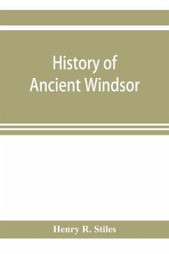 History of ancient Windsor, Connecticut, including East Windsor, South Windsor, and Ellington, prior to 1768, the date of their separation from the old town; and Windsor, Bloomfield and Windsor Locks, to the present time. Also the genealogies and genealog - R. Stiles, Henry