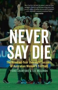 Never Say Die: The Hundred-Year Overnight Success of Australian Women's Football - Crawford, Fiona; Mcgowan, Lee