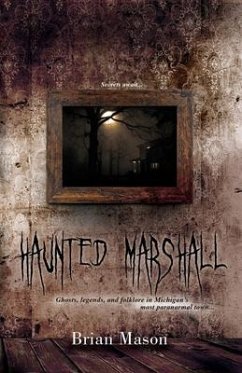 Haunted Marshall: Ghosts, legends and folklore in Michigan's most paranormal town - Mason, Brian