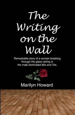 The Writing on the Wall: Remarkable story of a woman breaking through the glass ceiling in a male dominated 60s and 70s. - Howard, Marilyn