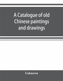 A catalogue of old Chinese paintings and drawings