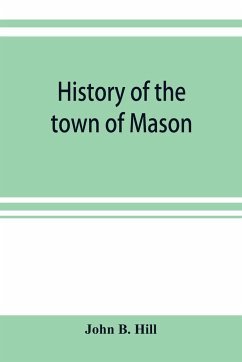 History of the town of Mason, N.H. from the first grant in 1749, to the year 1858 - B. Hill, John