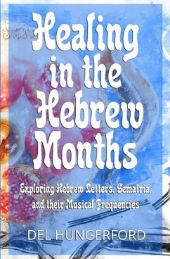 Healing in the Hebrew Months: Exploring Hebrew Letters, Gematria, and their Musical Frequencies - Hungerford, Del