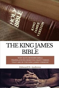 The King James Bible: Why Have Modern Bible Translations Removed Many Verses That Are In the King James Version? - Andrews, Edward D.