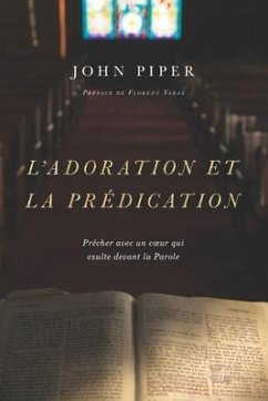 L'adoration et la prédication: Prêcher avec un coeur qui exulte devant la Parole - Piper, John