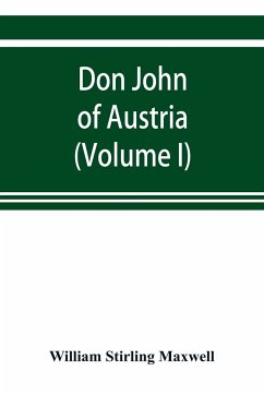 Don John of Austria, or Passages from the history of the sixteenth century 1547-1578 (Volume I) - Stirling Maxwell, William