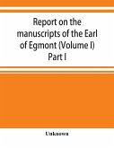 Report on the manuscripts of the Earl of Egmont (Volume I) Part I