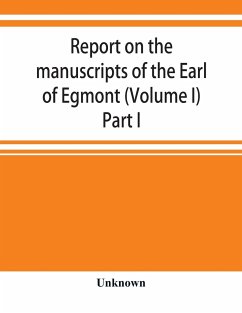 Report on the manuscripts of the Earl of Egmont (Volume I) Part I - Unknown