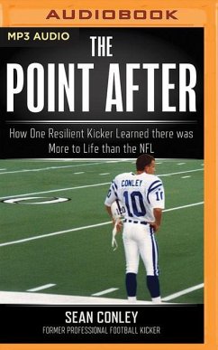 The Point After: How One Resilient Kicker Learned There Was More to Life Than the NFL - Conley, Sean