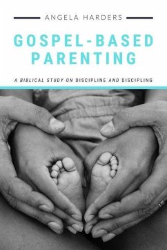 Gospel-Based Parenting: A Biblical Study on Discipline and Discipling - Harders, Angela