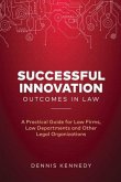 Successful Innovation Outcomes in Law: A Practical Guide for Law Firms, Law Departments and Other Legal Organizations