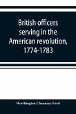 British officers serving in the American revolution, 1774-1783