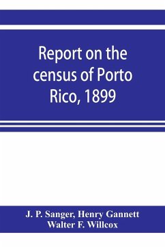 Report on the census of Porto Rico, 1899 - P. Sanger, J.; Gannett, Henry