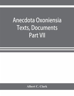 Anecdota Oxoniensia Texts, Documents, and Extracts Chifely from manuscripts in the Bodleian and other oxford Libraries Classical Series Part VII; Collations from the Harleian ms. of Cicero 2682 - C. Clark, Albert