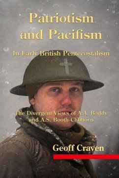 Patriotism and Pacifism in Early British Pentecostalism: The Divergent Views of A.A. Boddy and A.S. Booth-Clibborn - Craven, Geoff