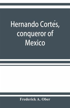 Hernando Corte¿s, conqueror of Mexico - A. Ober, Frederick