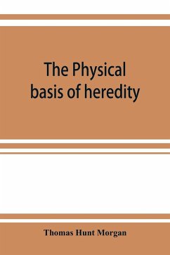 The physical basis of heredity - Hunt Morgan, Thomas