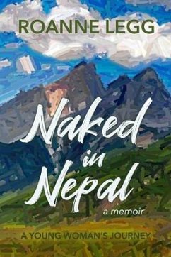 Naked in Nepal: A Young Woman's Journey - Legg, Roanne