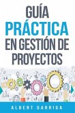 Guía práctica en gestión de proyectos: Aprende a aplicar las técnicas de gestión de proyectos a proyectos reales
