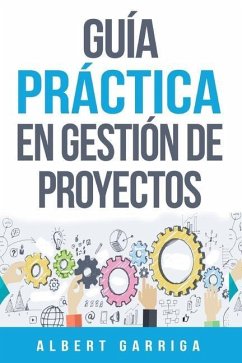 Guía práctica en gestión de proyectos: Aprende a aplicar las técnicas de gestión de proyectos a proyectos reales - Garriga Rodriguez, Albert