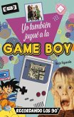 Yo También Jugué a la Game Boy: Recordando Los 90'