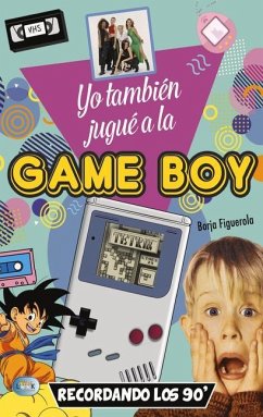 Yo También Jugué a la Game Boy: Recordando Los 90' - Figuerola, Borja