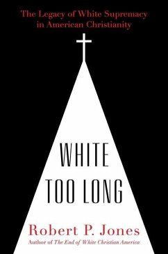 White Too Long: The Legacy of White Supremacy in American Christianity - Jones, Robert P.