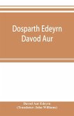 Dosparth Edeyrn Davod Aur; or, The ancient Welsh grammar, which was compiled by royal command in the thirteenth century by Edeyrn the Golden tongued, to which is added Y pum llyfr kerddwriaeth, or The rules of Welsh poetry, originally compiled by Davydd D