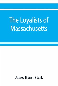 The loyalists of Massachusetts and the other side of the American revolution - Henry Stark, James