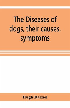 The Diseases of dogs, their causes, symptoms, and treatment to which are added instructions in cases of injury and poisoning and Brief Directions for maintaining a dog in health. - Dalziel, Hugh