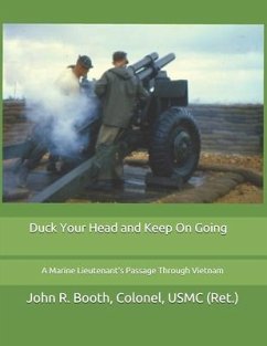 Duck Your Head and Keep On Going: A Marine Lieutenant's Passage Through Vietnam - Booth Usmc, John R.