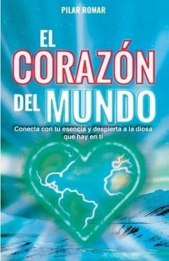 El Corazón del Mundo: Conecta con tu esencia y despierta a la Diosa que hay en ti - Romar, Pilar