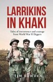 Larrikins in Khaki: Tales of Irreverence and Courage from World War II Diggers