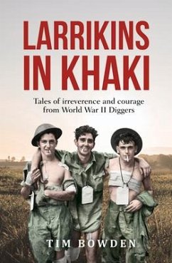 Larrikins in Khaki: Tales of Irreverence and Courage from World War II Diggers - Bowden, Tim