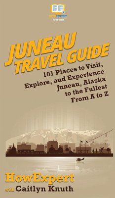 Juneau Travel Guide - Howexpert; Knuth, Caitlyn