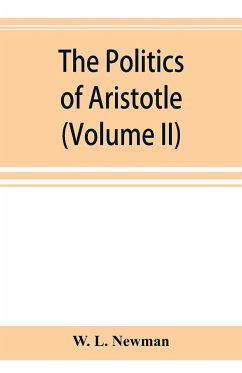 The politics of Aristotle; With an introduction, two prefatory essays and notes critical and explanatory (Volume II) - L. Newman, W.