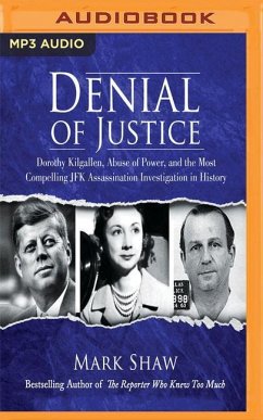 Denial of Justice: Dorothy Kilgallen, Abuse of Power, and the Most Compelling JFK Assassination Investigation in History - Shaw, Mark