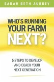 Who's Running Your Farm Next?: 5 Steps to Develop and Coach Your Next Generation