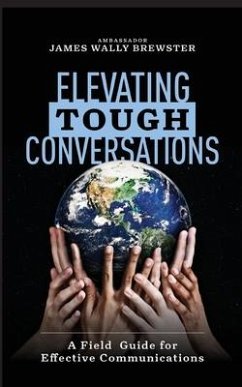 Elevating Tough Conversations: A Field Guide for Effective Communications - Brewster, James Wally