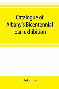 Catalogue of Albany's Bicentennial loan exhibition, at the Albany academy, July 5 to July 24, 1886 - Unknown