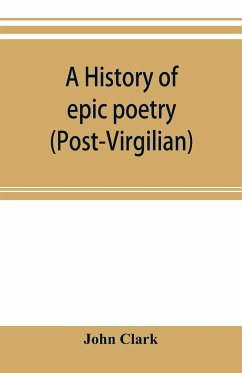 A history of epic poetry (post-Virgilian) - Clark, John