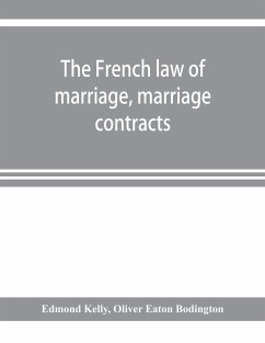 The French law of marriage, marriage contracts, and divorce, and the conflict of laws arising therefrom - Kelly, Edmond; Eaton Bodington, Oliver