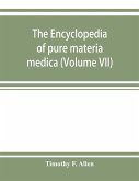 The encyclopedia of pure materia medica; a record of the positive effects of drugs upon the healthy human organism (Volume VII)