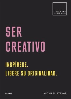 Ser Creativo: Inspírese. Libere Su Originalidad - Atavar, Michael